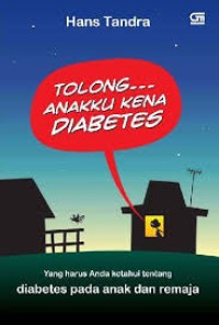 Tolong Anakku Kena Diabetes : yang Harus Anda Ketahui Tentang Diabetes Pada Anak dan Remaja