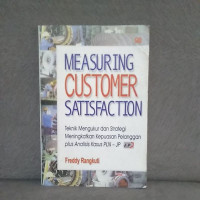 Measuring Cutomer Satisfaction : Teknik Mengukur dan Strategi Meningkatkan Kepuasan Pelanggan Plus Analisis Kasus PLN - JP