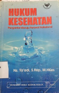 Hukum Kesehatan : Pengantar Menuju Perawat Profesional